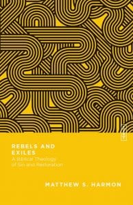 Grace Theological Seminary Professor Dr. Matt Harmon released a book: ‘Rebels and Exiles: A Biblical Theology of Sin and Restoration’.